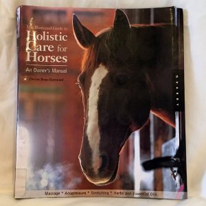 The Illustrated Guide to Holistic Care for Horses - an owner's manual, by Denise Bean-Raymond