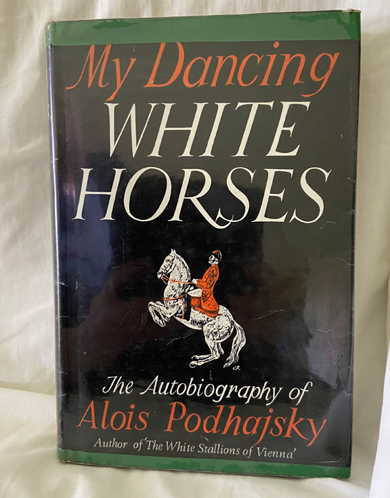 My Dancing White Horses: The Autobiography of Alois Podhajsky, author of The White Stallions of Vienna.